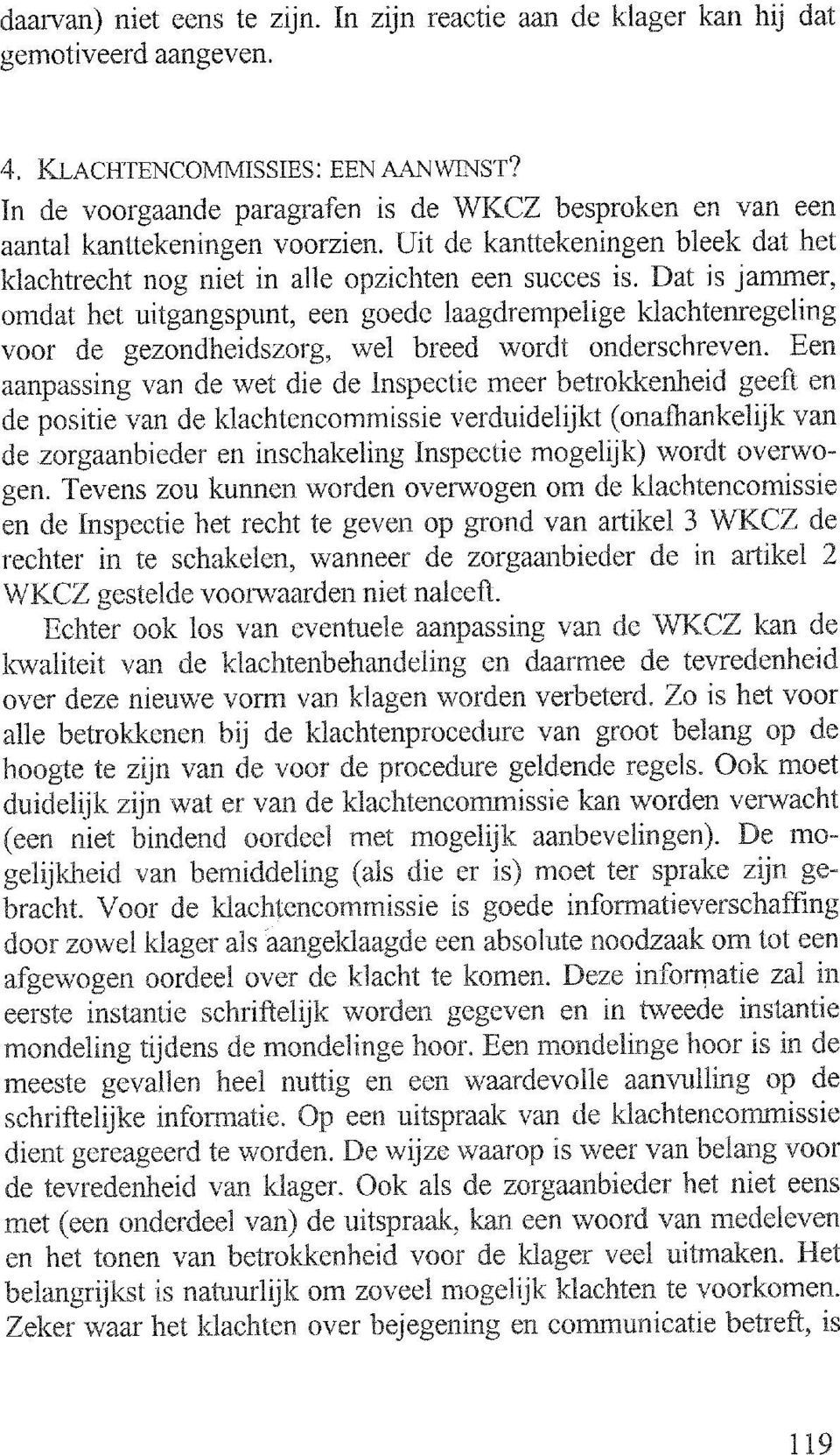 Dat is jammer, omdat het uitgangspunt, een goede laagdrempelige klachtenregeling voor de gezondheidszorg, wel breed wordt onderschreven.