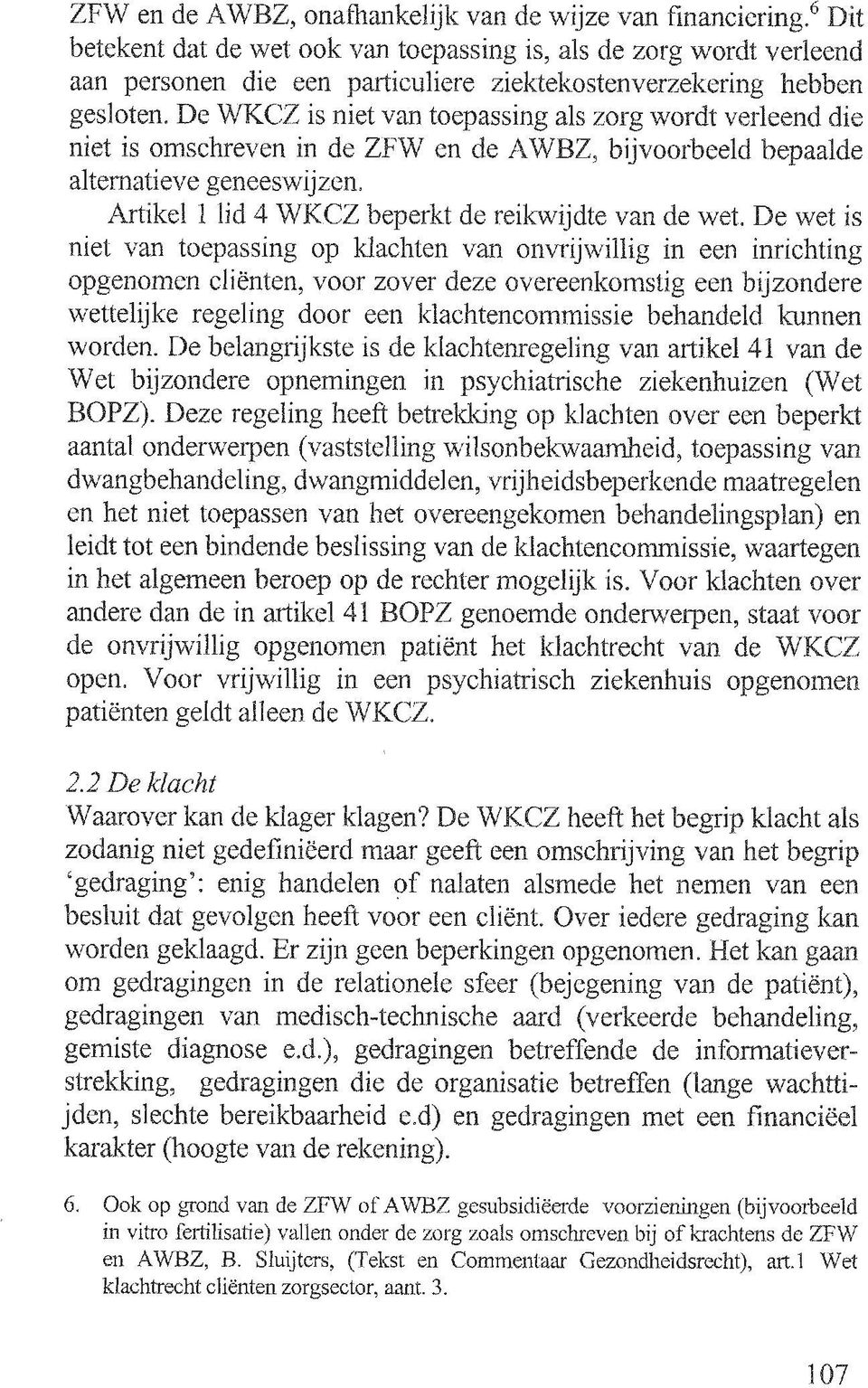 De WKCZ is niet van toepassing als zorg wordt verleend die niet is omschreven in de ZFW en de AWBZ, bijvoorbeeld bepaalde alternatieve geneeswijzen.