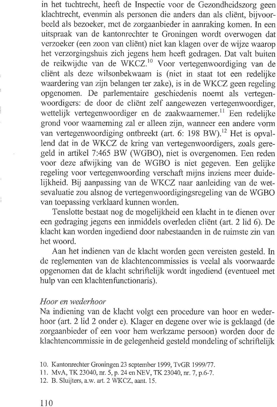 Klager en degene over wie is geklaagd (de zorgaanbieder of een voor hem werkzame persoon) worden door de klachtencommissie in de gelegenheid gesteld mondeling of schriftelijk in het tuchtrecht, heeft