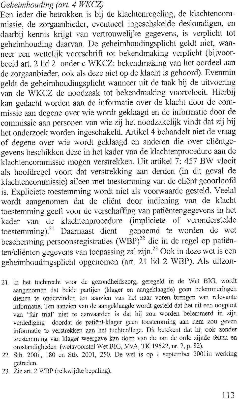 verplicht tot geheimhouding daarvan. De geheimhoudingsplicht geldt niet, wanneer een wettelijk voorschrift tot bekendmaking verplicht (bijvoorbeeld art.