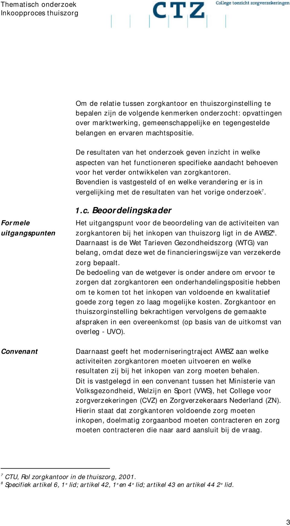 Bovendien is vastgesteld of en welke verandering er is in vergelijking met de resultaten van het vorige onderzoek 7. 1.c.