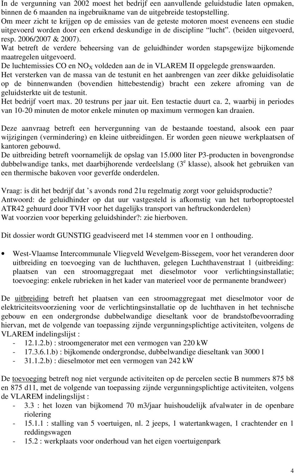 2006/2007 & 2007). Wat betreft de verdere beheersing van de geluidhinder worden stapsgewijze bijkomende maatregelen uitgevoerd.