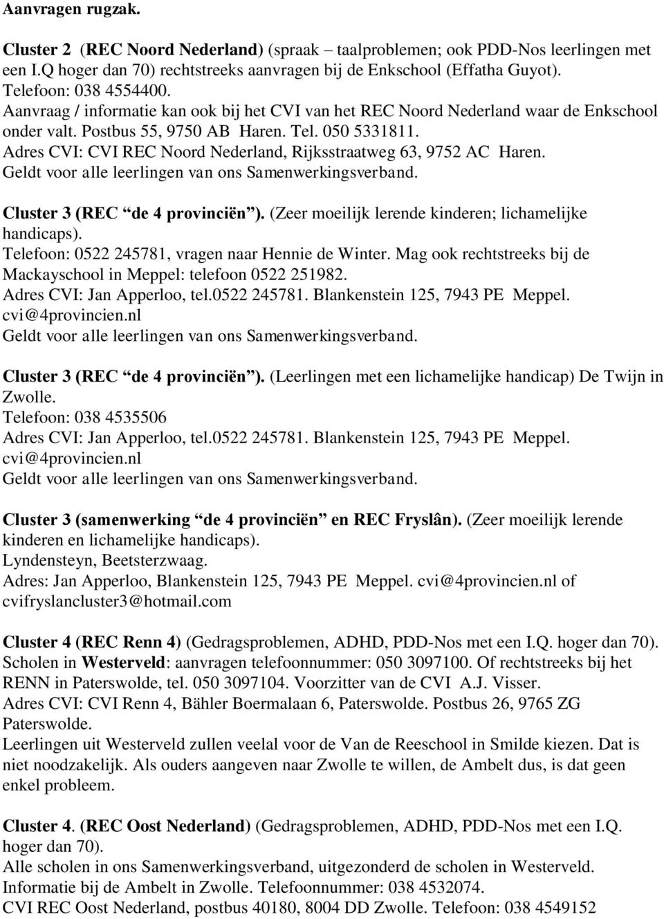 Adres CVI: CVI REC Noord Nederland, Rijksstraatweg 63, 9752 AC Haren. Cluster 3 (REC de 4 provinciën ). (Zeer moeilijk lerende kinderen; lichamelijke handicaps).