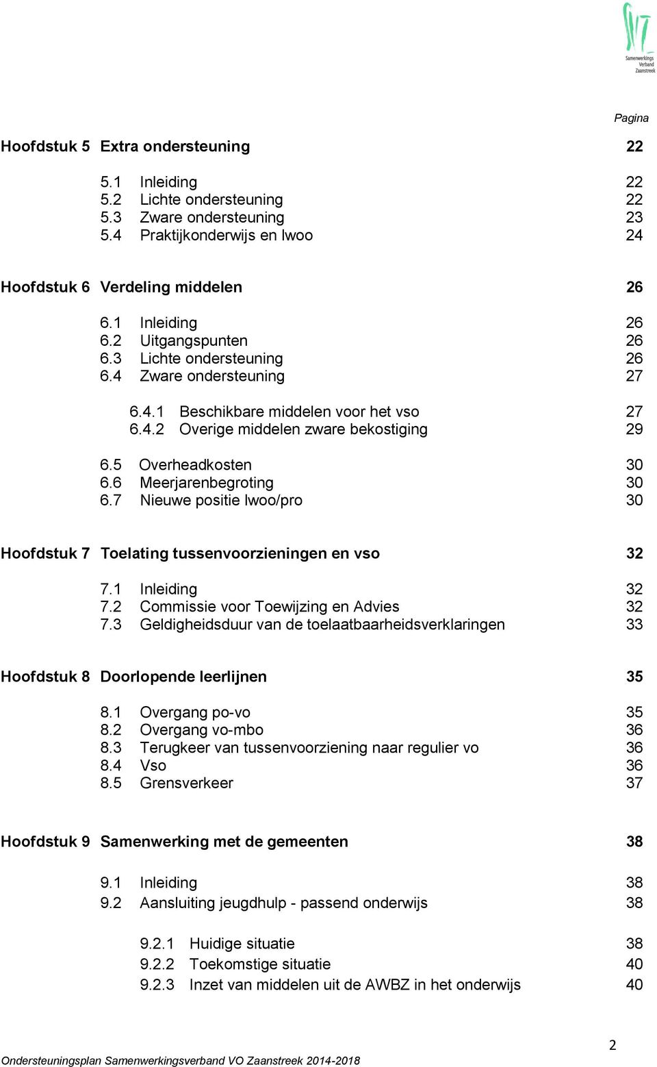 6 Meerjarenbegroting 30 6.7 Nieuwe positie lwoo/pro 30 Hoofdstuk 7 Toelating tussenvoorzieningen en vso 32 7.1 Inleiding 32 7.2 Commissie voor Toewijzing en Advies 32 7.