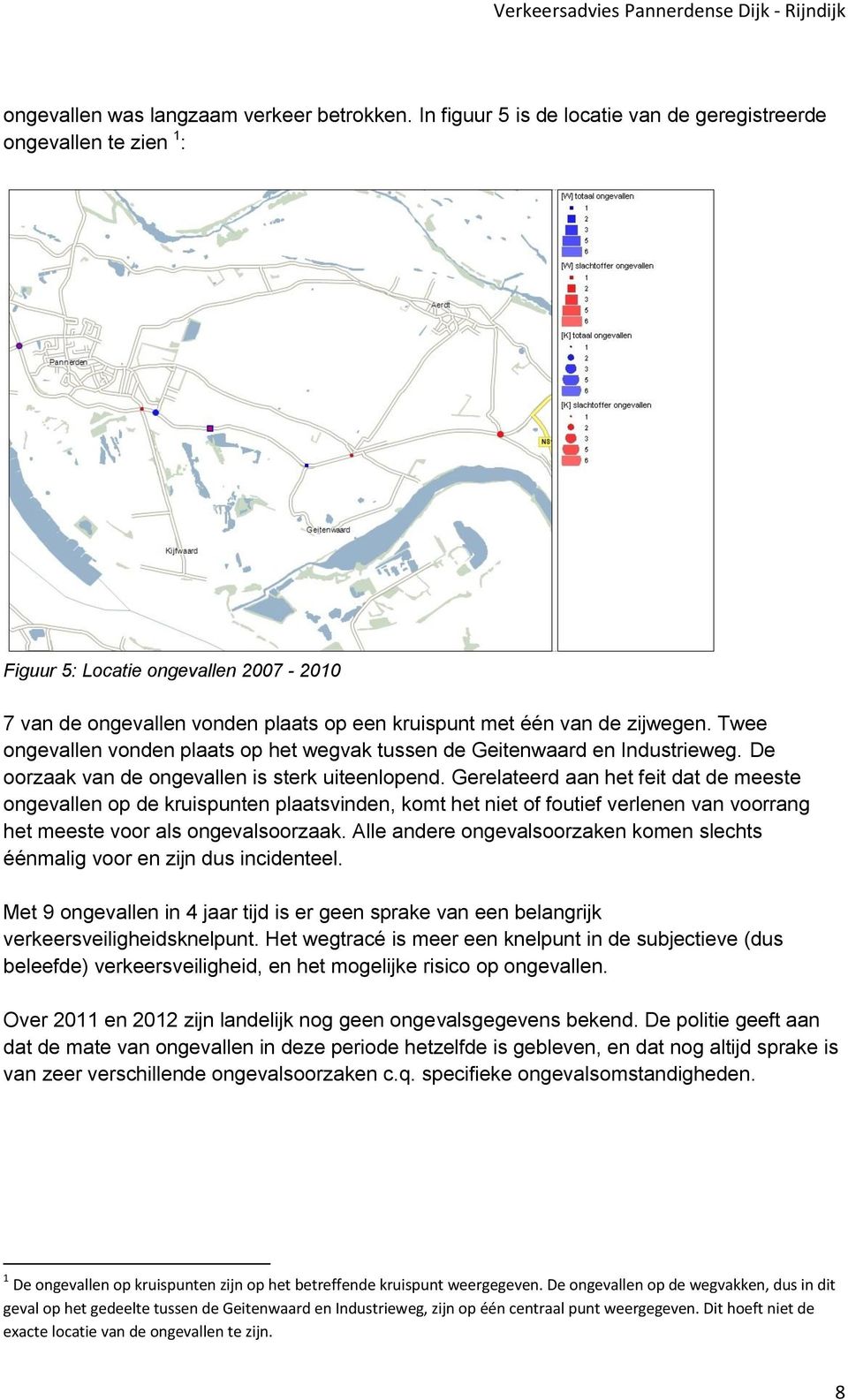 Twee ongevallen vonden plaats op het wegvak tussen de Geitenwaard en Industrieweg. De oorzaak van de ongevallen is sterk uiteenlopend.