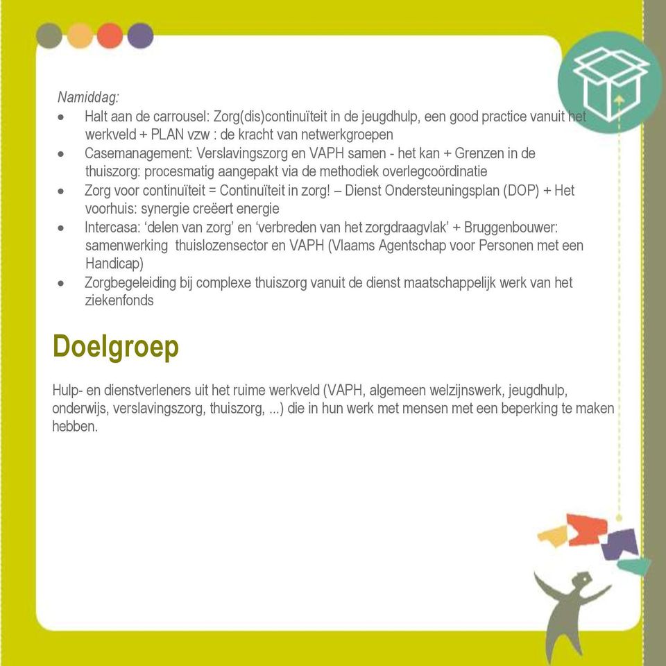 Dienst Ondersteuningsplan (DOP) + Het voorhuis: synergie creëert energie Intercasa: delen van zorg en verbreden van het zorgdraagvlak + Bruggenbouwer: samenwerking thuislozensector en VAPH (Vlaams