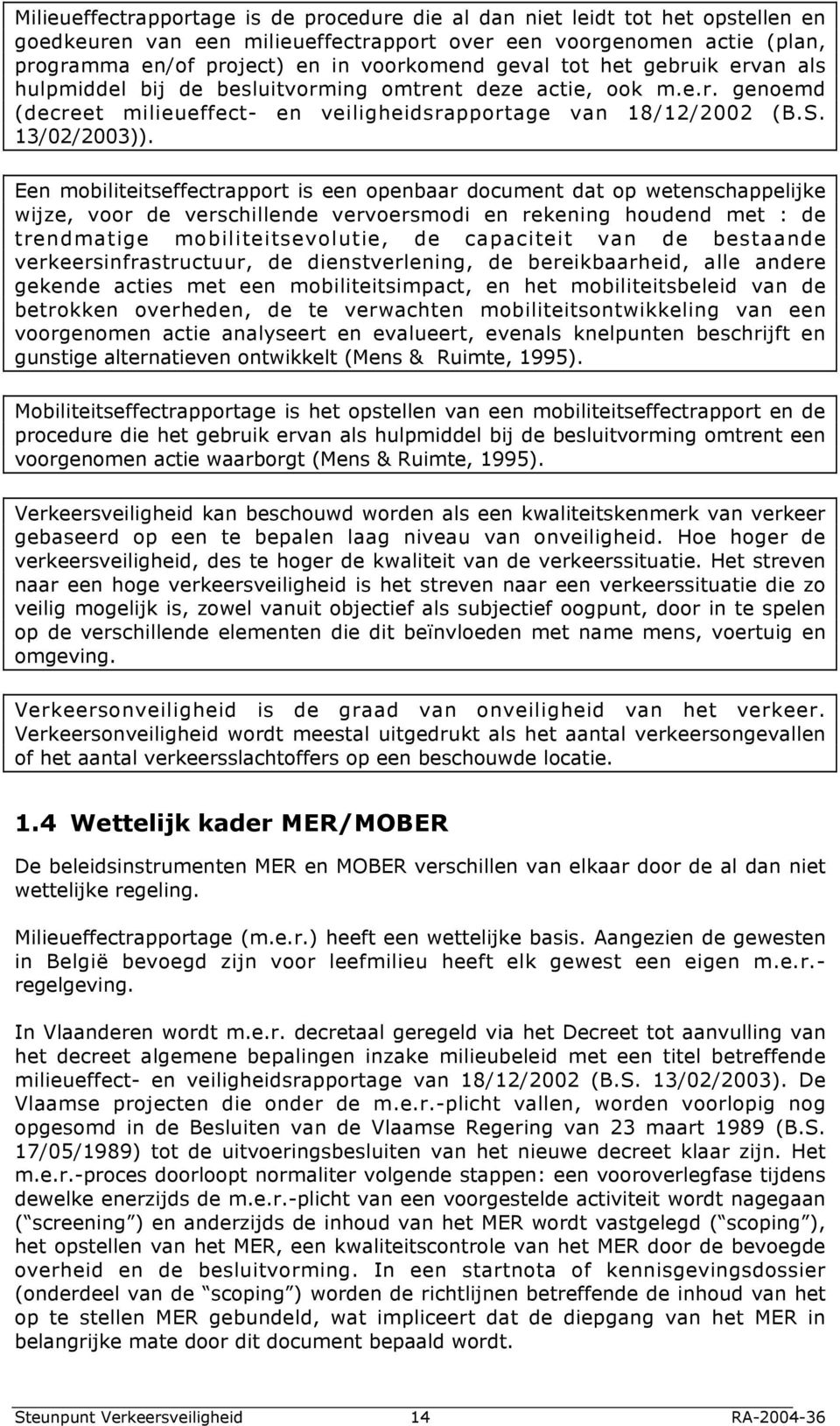 Een mobiliteitseffectrapport is een openbaar document dat op wetenschappelijke wijze, voor de verschillende vervoersmodi en rekening houdend met : de trendmatige mobiliteitsevolutie, de capaciteit