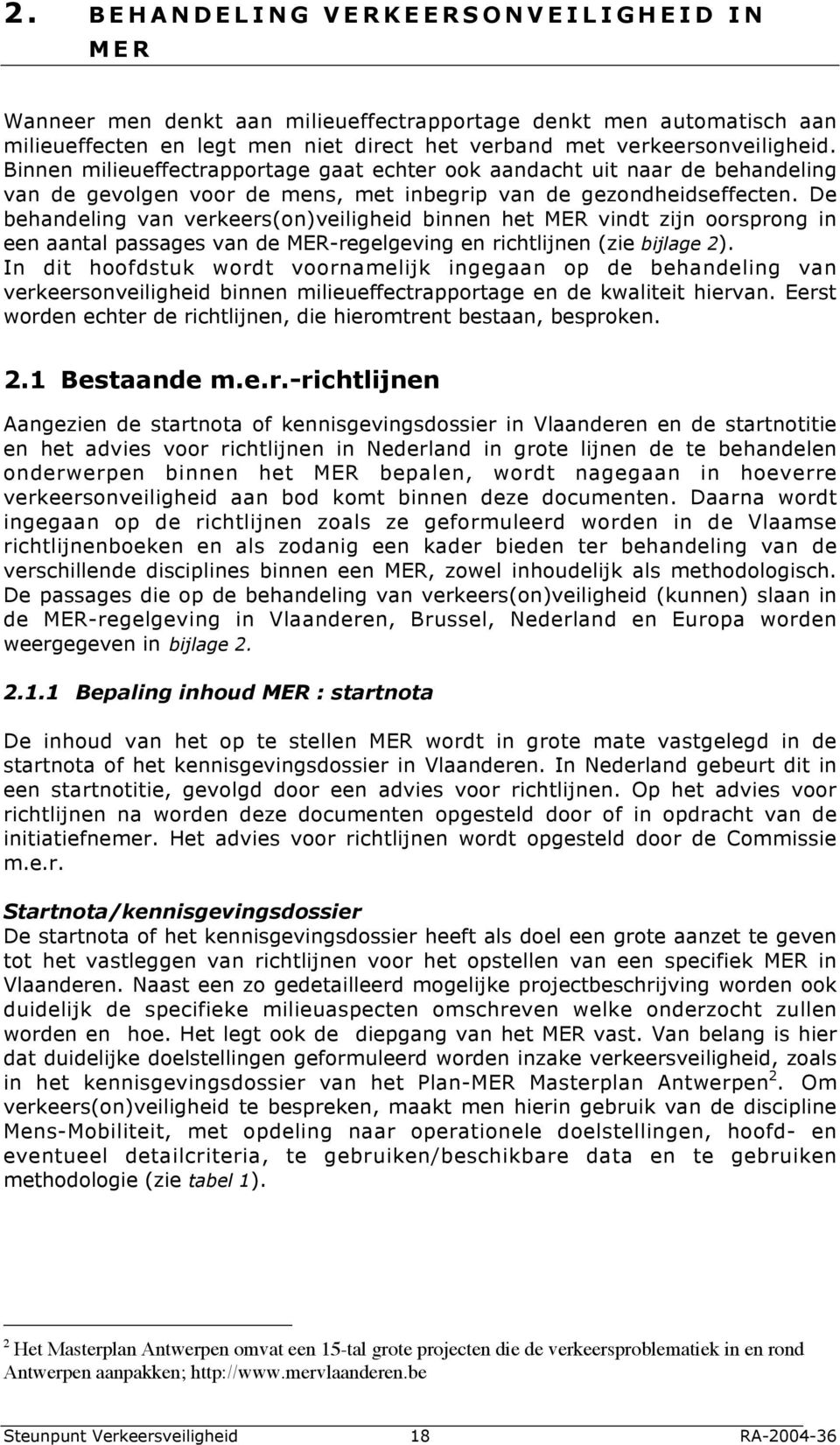 De behandeling van verkeers(on)veiligheid binnen het MER vindt zijn oorsprong in een aantal passages van de MER-regelgeving en richtlijnen (zie bijlage 2).