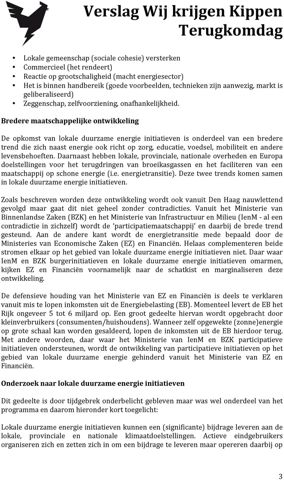 Bredere maatschappelijke ontwikkeling De opkomst van lokale duurzame energie initiatieven is onderdeel van een bredere trend die zich naast energie ook richt op zorg, educatie, voedsel, mobiliteit en