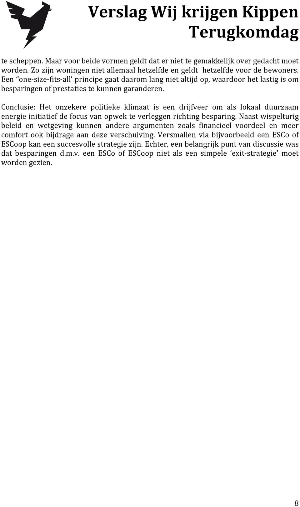 Conclusie: Het onzekere politieke klimaat is een drijfveer om als lokaal duurzaam energie initiatief de focus van opwek te verleggen richting besparing.