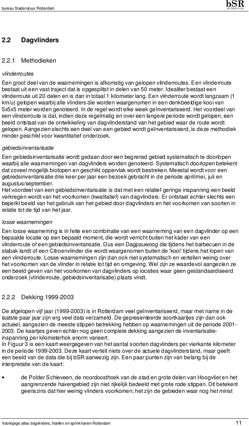 Een vlinderroute wordt langzaam (1 km/u) gelopen waarbij alle vlinders die worden waargenomen in een denkbeeldige kooi van 5x5x5 meter worden genoteerd. In de regel wordt elke week geïnventariseerd.