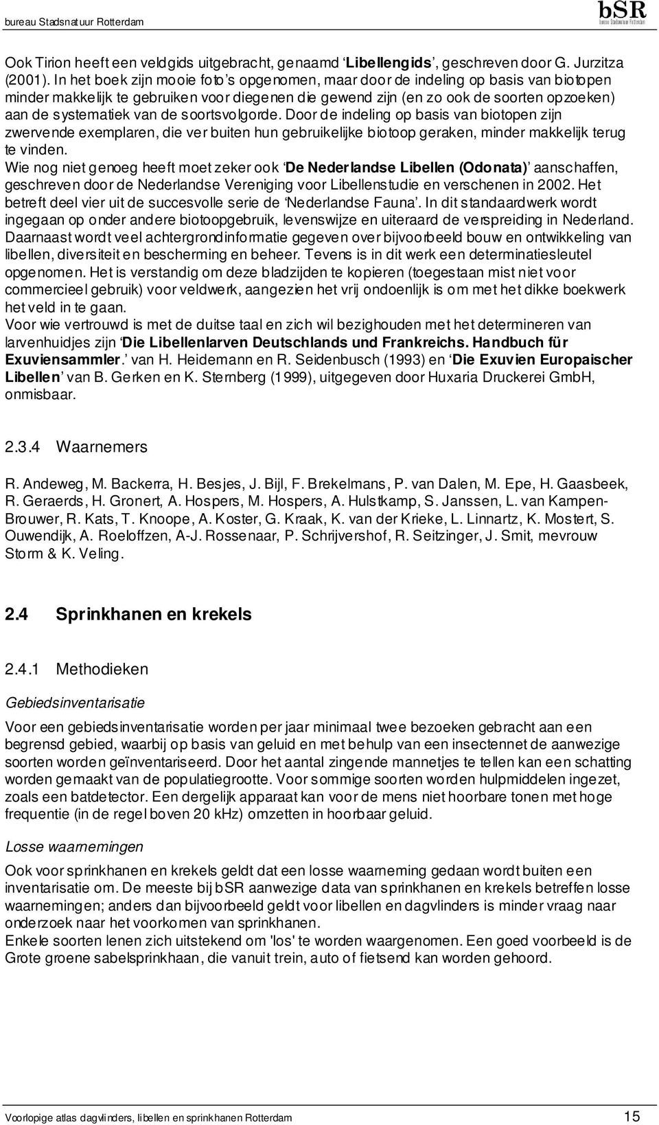 de soortsvolgorde. Door de indeling op basis van biotopen zijn zwervende exemplaren, die ver buiten hun gebruikelijke biotoop geraken, minder makkelijk terug te vinden.