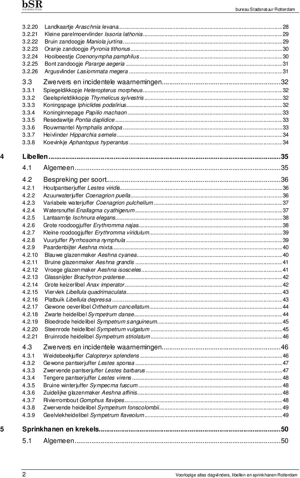 ..32 Koningspage Iphiclides podalirius...32 3.3.4 3.3.5 Koninginnepage Papilio machaon...33 Resedawitje Pontia daplidice...33 3.3.6 3.3.7 Rouwmantel Nymphalis antiopa...33 Heivlinder Hipparchia semele.