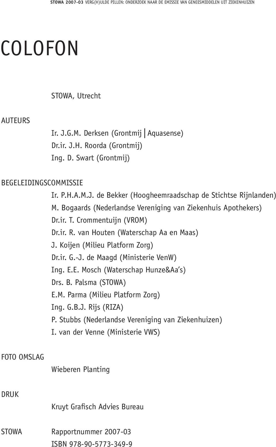 de Maagd (Ministerie VenW) Ing. E.E. Mosch (Waterschap Hunze&Aa s) Drs. B. Palsma (STOWA) E.M. Parma (Milieu Platform Zorg) Ing. G.B.J. Rijs (RIZA) P.