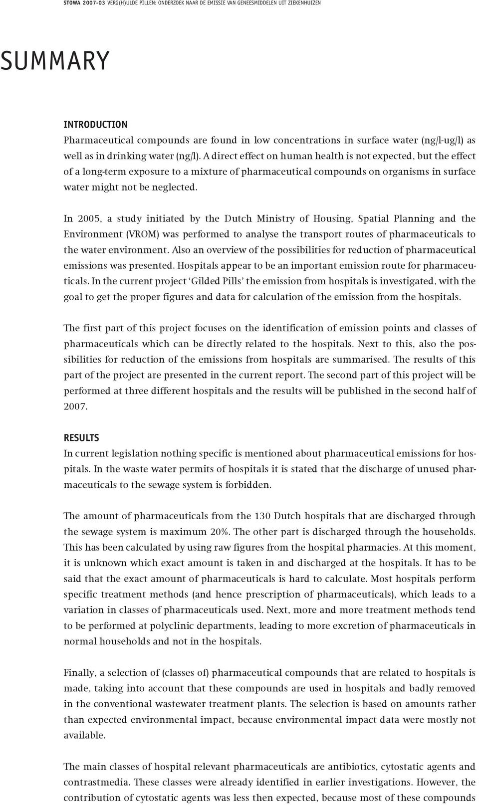 In 2005, a study initiated by the Dutch Ministry of Housing, Spatial Planning and the Environment (VROM) was performed to analyse the transport routes of pharmaceuticals to the water environment.