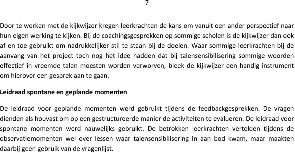 Waar sommige leerkrachten bij de aanvang van het project toch nog het idee hadden dat bij talensensibilisering sommige woorden effectief in vreemde talen moesten worden verworven, bleek de kijkwijzer