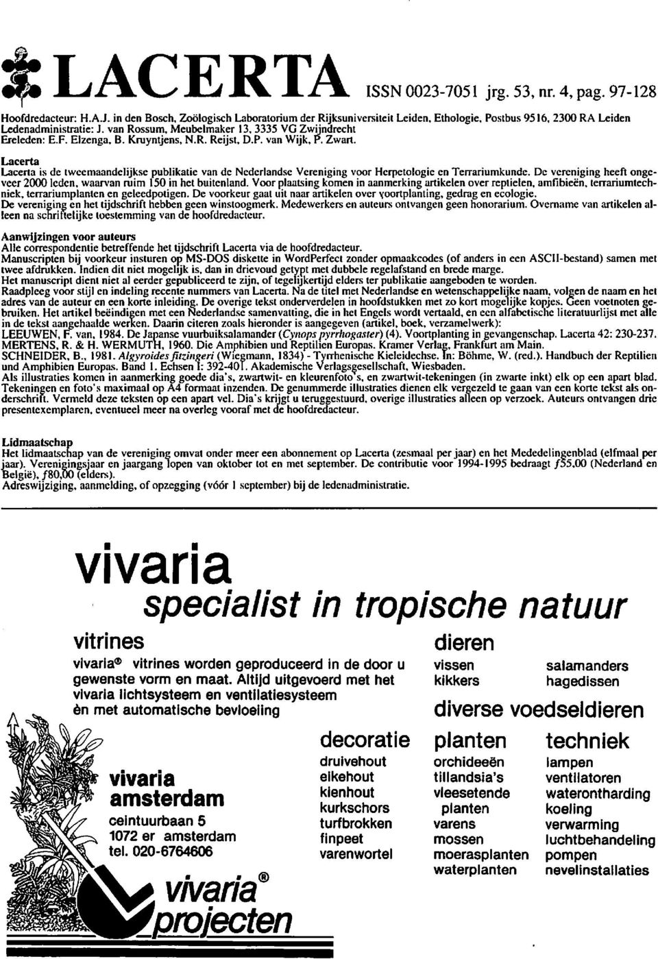 Lacerta Lacerta is de tweemaandelijkse publikatie van de Nederlandse Vereniging voor Herpetologie en Terrariumkunde. De vereniging heeft ongeveer 2000!eden, waarvan ruim 150 in bet buitenland.