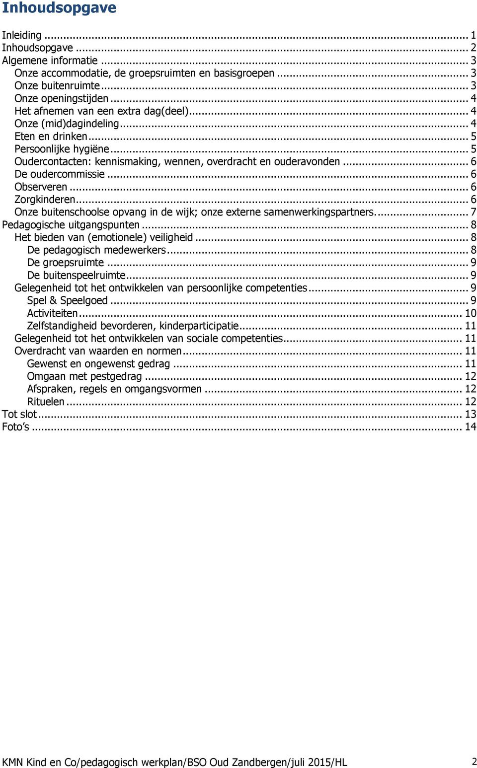 .. 6 De oudercommissie... 6 Observeren... 6 Zorgkinderen... 6 Onze buitenschoolse opvang in de wijk; onze externe samenwerkingspartners... 7 Pedagogische uitgangspunten.
