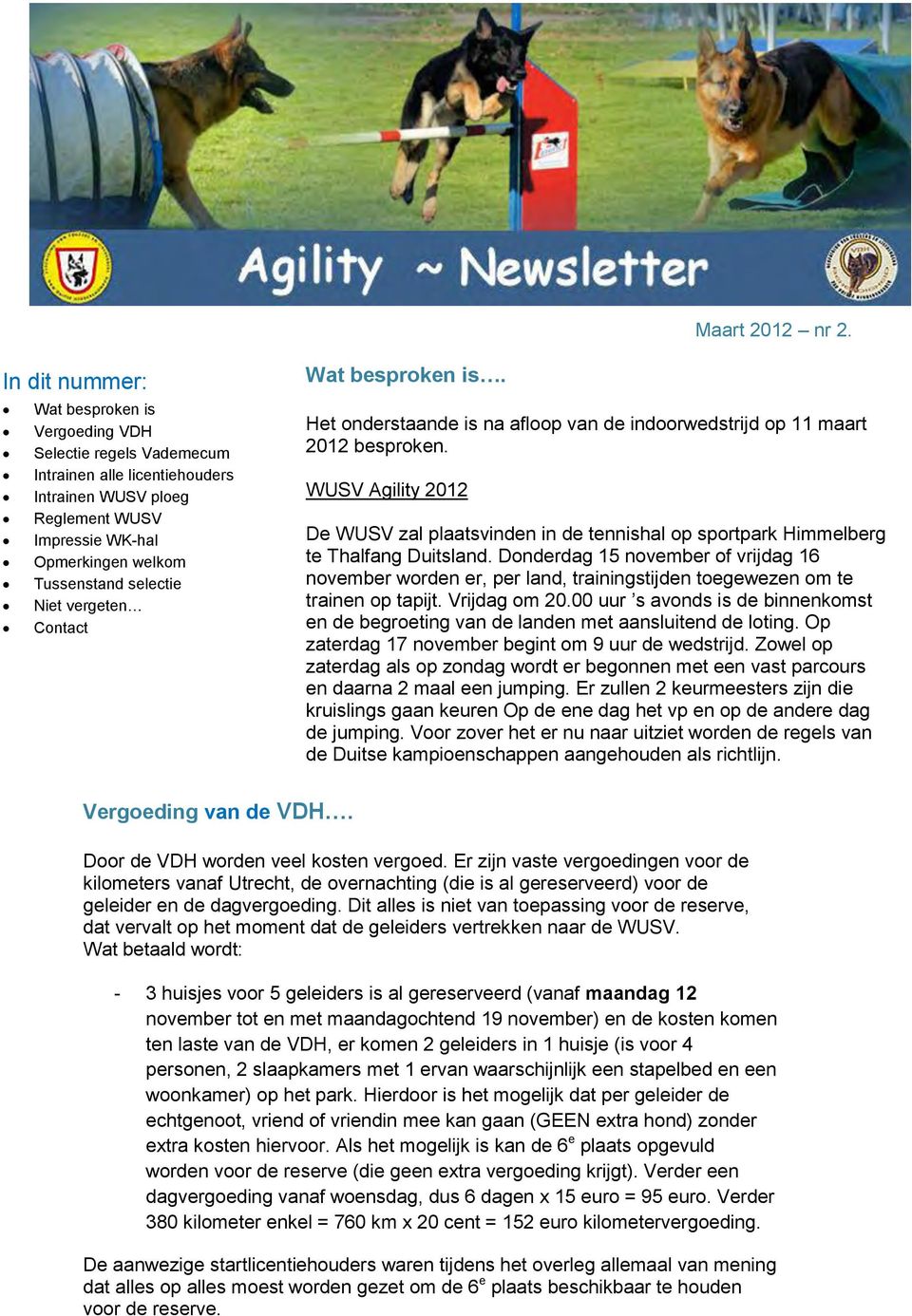 Niet vergeten Contact Wat besproken is. Het onderstaande is na afloop van de indoorwedstrijd op 11 maart 2012 besproken.