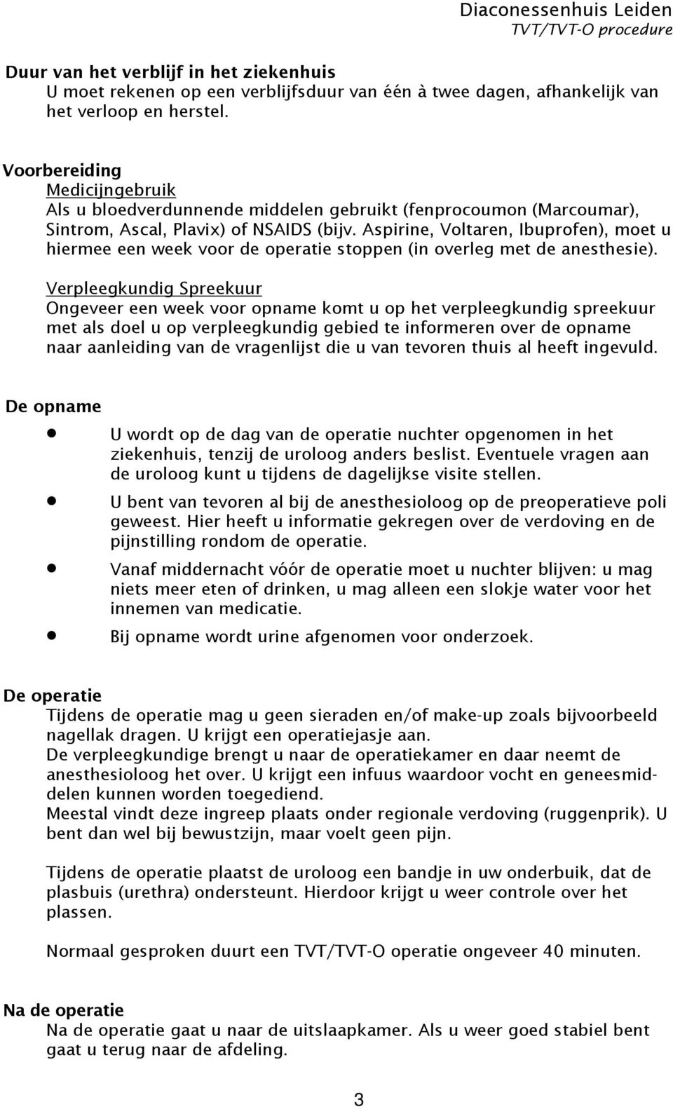 Aspirine, Voltaren, Ibuprofen), moet u hiermee een week voor de operatie stoppen (in overleg met de anesthesie).