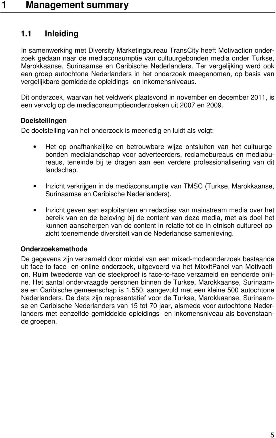 Caribische Nederlanders. Ter vergelijking werd ook een groep autochtone Nederlanders in het onderzoek meegenomen, op basis van vergelijkbare gemiddelde opleidings- en inkomensniveaus.