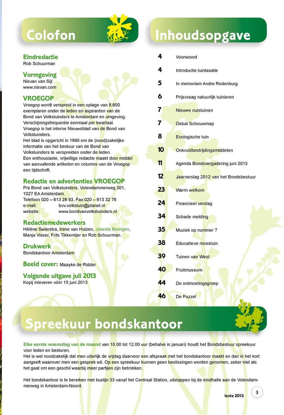 Volkstuinders te Amsterdam en omgeving. Verschijningsfrequentie eenmaal per kwartaal. Vroegop is het interne Nieuwsblad van de Bond van Volkstuinders.