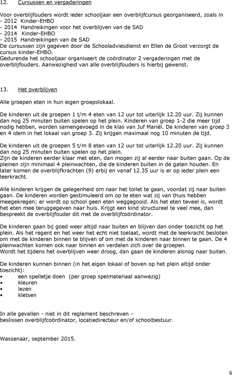 Gedurende het schooljaar organiseert de coördinator 2 vergaderingen met de overblijfouders. Aanwezigheid van alle overblijfouders is hierbij gewenst. 13.