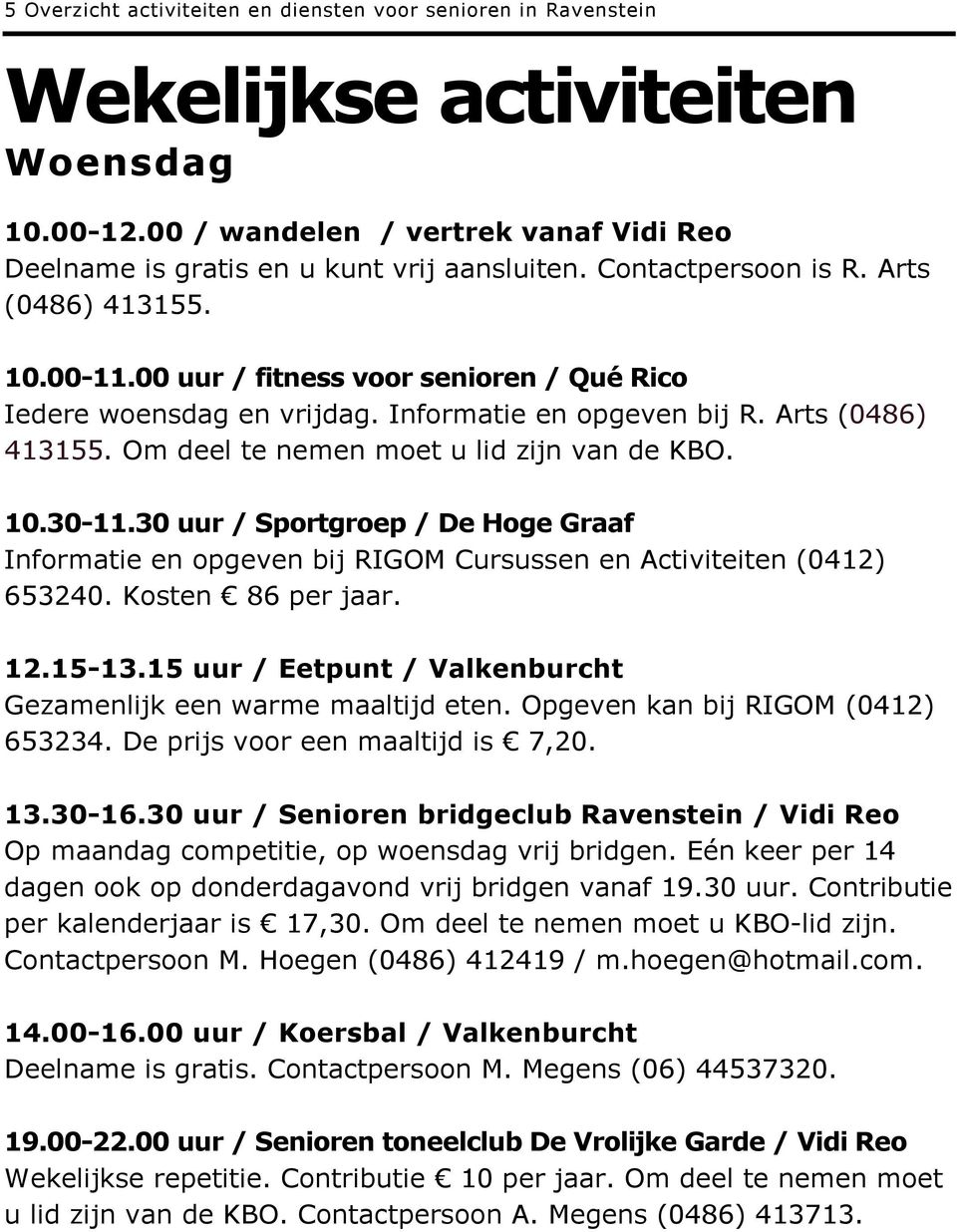 10.30-11.30 uur / Sportgroep / De Hoge Graaf Informatie en opgeven bij RIGOM Cursussen en Activiteiten (0412) 653240. Kosten 86 per jaar. 12.15-13.