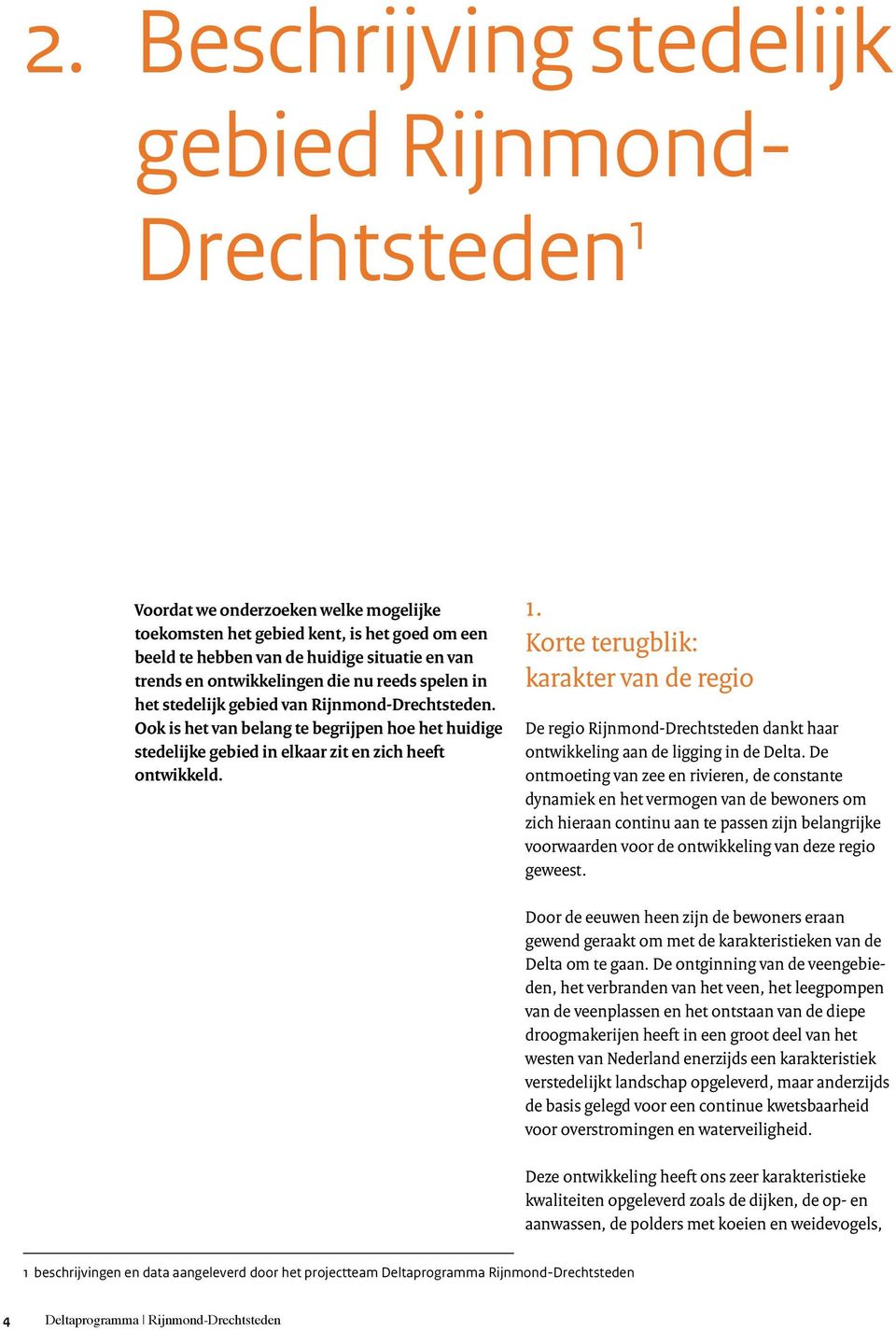 Korte terugblik: karakter van de regio De regio Rijnmond-Drechtsteden dankt haar ontwikkeling aan de ligging in de Delta.