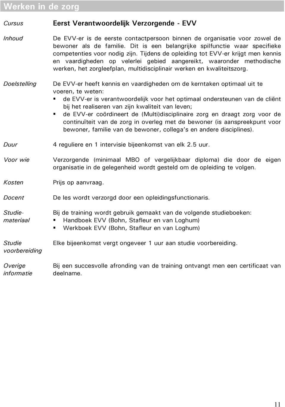 Tijdens de opleiding tot EVV-er krijgt men kennis en vaardigheden op velerlei gebied aangereikt, waaronder methodische werken, het zorgleefplan, multidisciplinair werken en kwaliteitszorg.