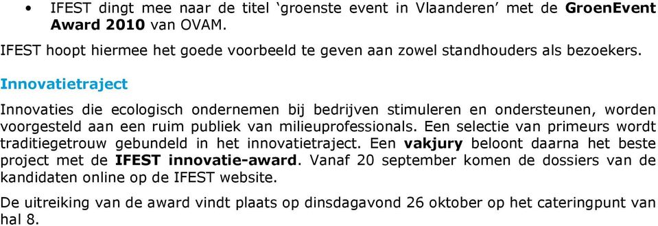 Innovatietraject Innovaties die ecologisch ondernemen bij bedrijven stimuleren en ondersteunen, worden voorgesteld aan een ruim publiek van milieuprofessionals.