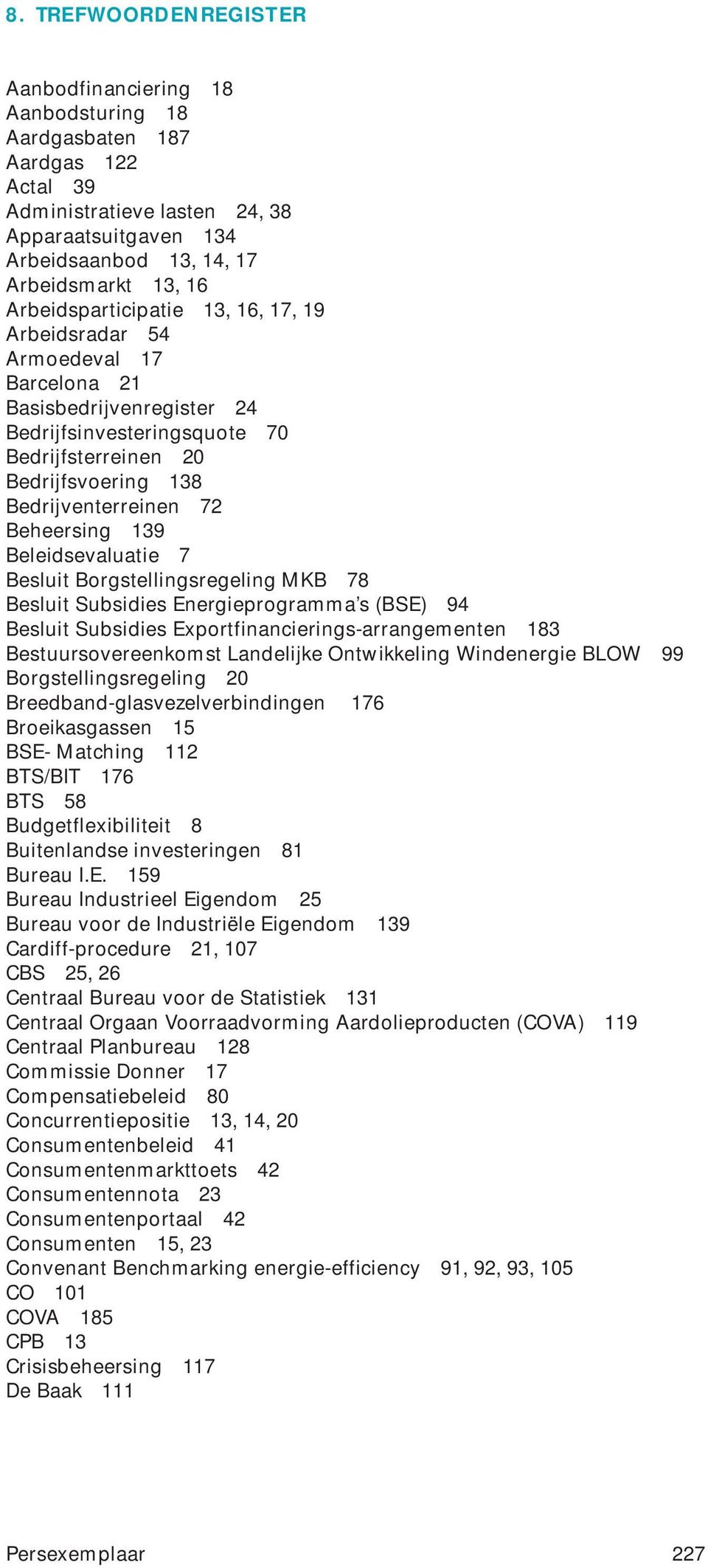 Beheersing 139 Beleidsevaluatie 7 Besluit Borgstellingsregeling MKB 78 Besluit Subsidies Energieprogramma s (BSE) 94 Besluit Subsidies Exportfinancierings-arrangementen 183 Bestuursovereenkomst