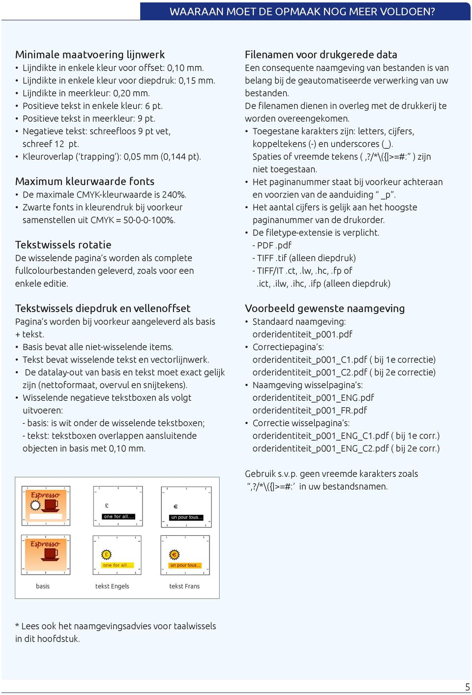 Kleuroverlap ( trapping ): 0,05 mm (0,144 pt). Maximum kleurwaarde fonts De maximale CMYK-kleurwaarde is 240%. Zwarte fonts in kleurendruk bij voorkeur samenstellen uit CMYK = 50-0-0-100%.