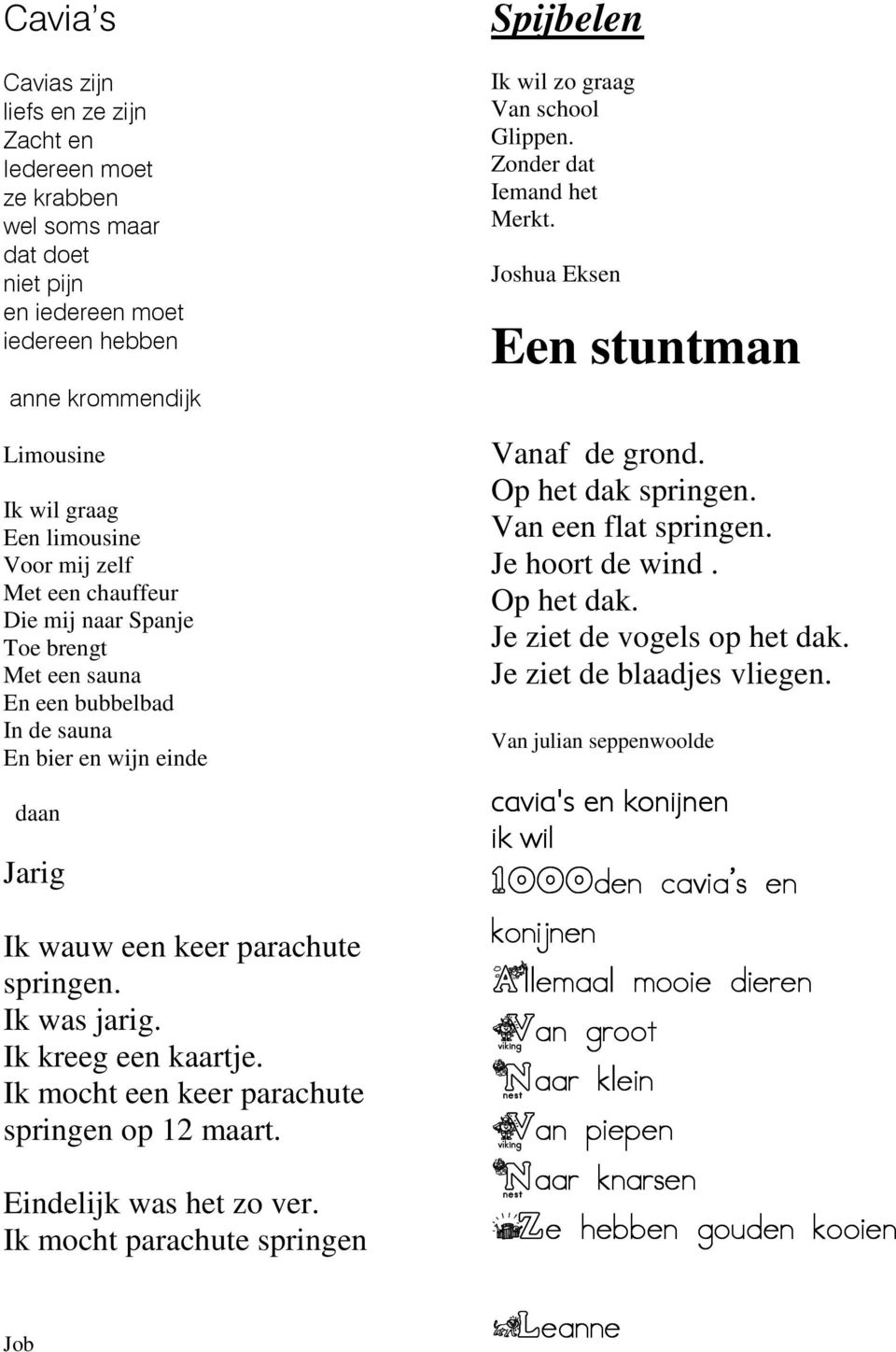 Ik kreeg een kaartje. Ik mocht een keer parachute springen op 12 maart. Eindelijk was het zo ver. Ik mocht parachute springen Spijbelen Ik wil zo graag Van school Glippen. Zonder dat Iemand het Merkt.