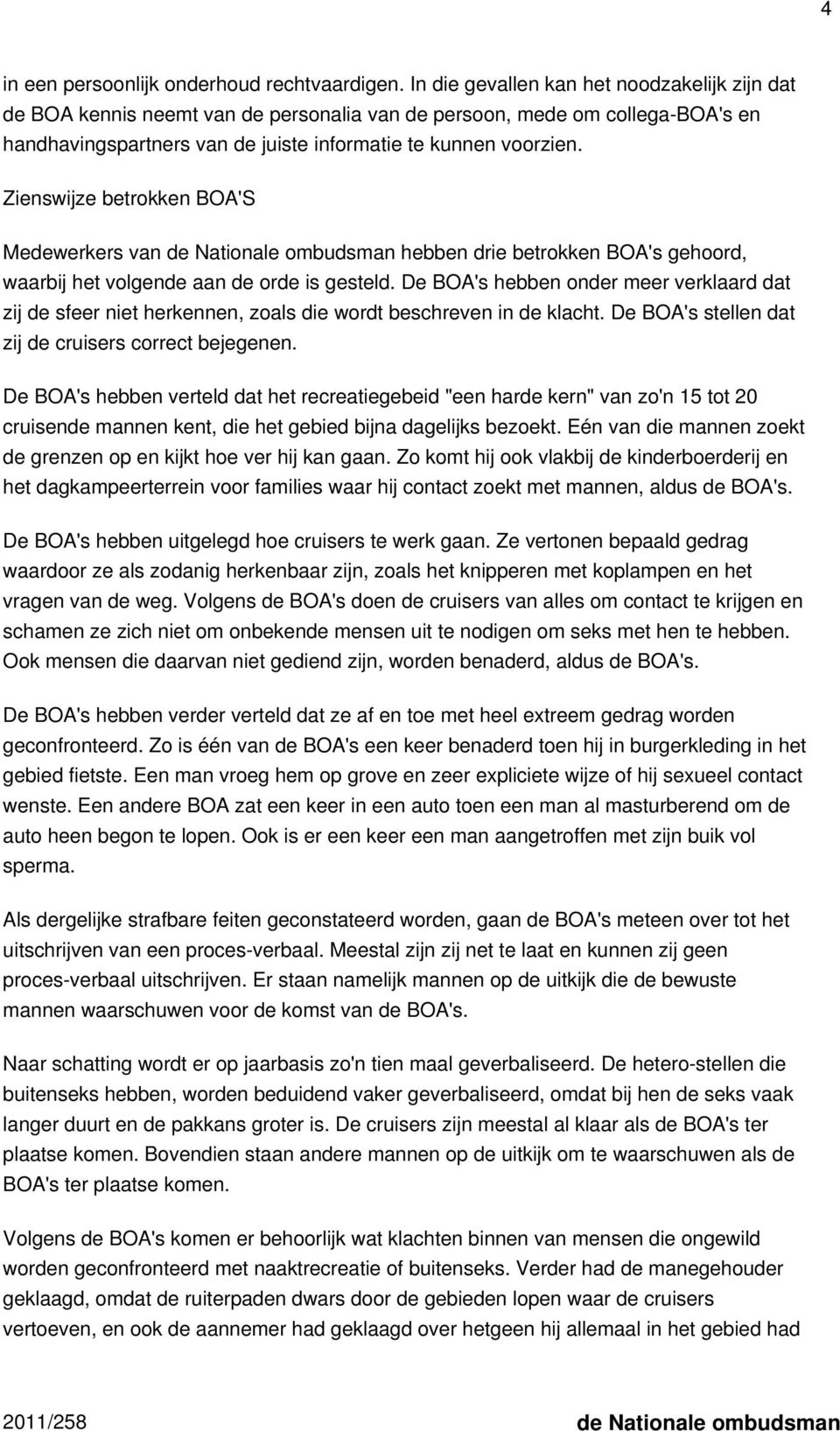 Zienswijze betrokken BOA'S Medewerkers van de Nationale ombudsman hebben drie betrokken BOA's gehoord, waarbij het volgende aan de orde is gesteld.