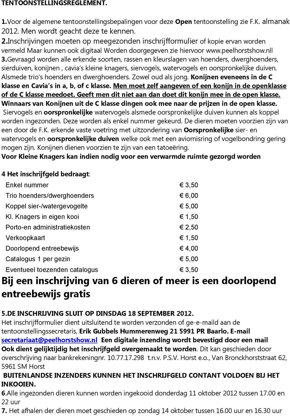 nll 3.Gevraagd worden alle erkende soorten, rassen en kleurslagen van hoenders, dwerghoenders, sierduiven, konijnen, cavia s kleine knagers, siervogels, watervogels en oorspronkelijke duiven.