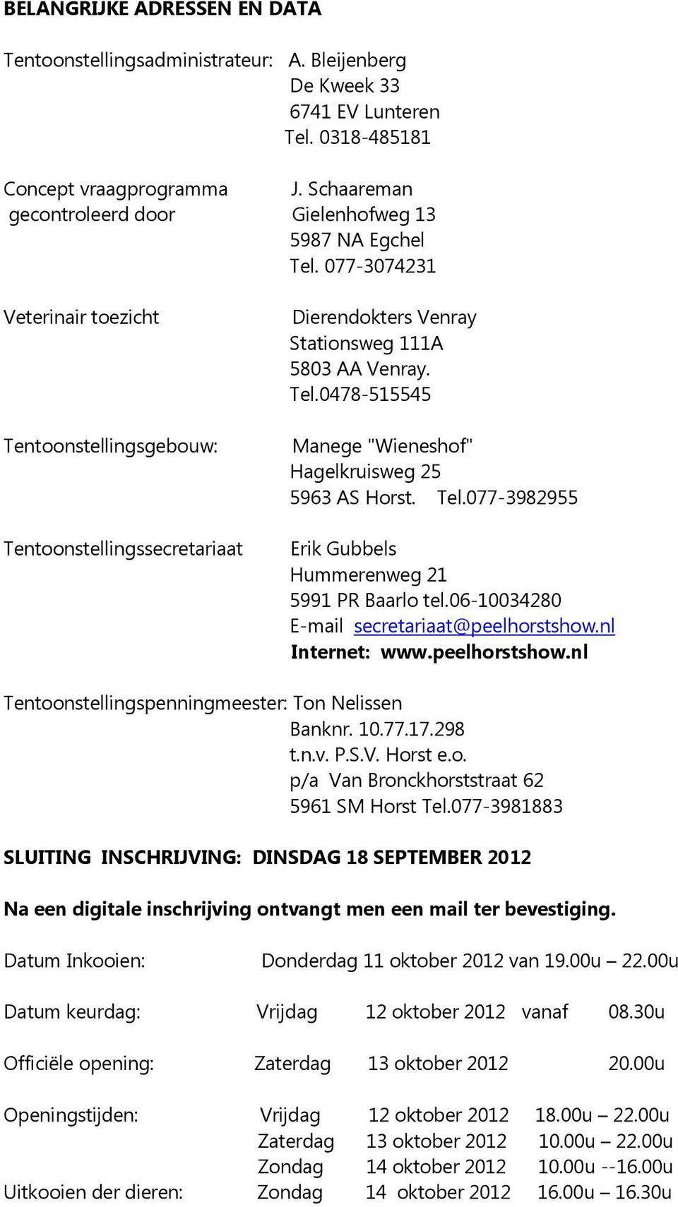 077-3074231 Veterinair toezicht Tentoonstellingsgebouw: Tentoonstellingssecretariaat Dierendokters Venray Stationsweg 111A 5803 AA Venray. Tel.