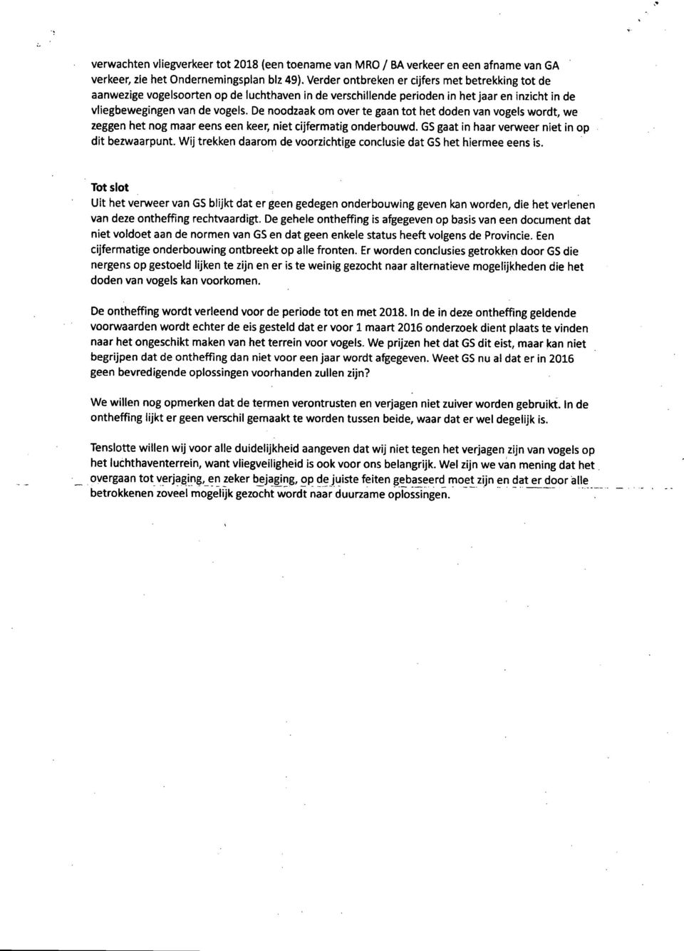 De noodzaak om over te gaan tot het doden van vogels wordt, we zeggen het nog maar eens een keer, niet cijfermatig onderbouwd. GS gaat in haar verweer niet in op dit bezwaarpunt.