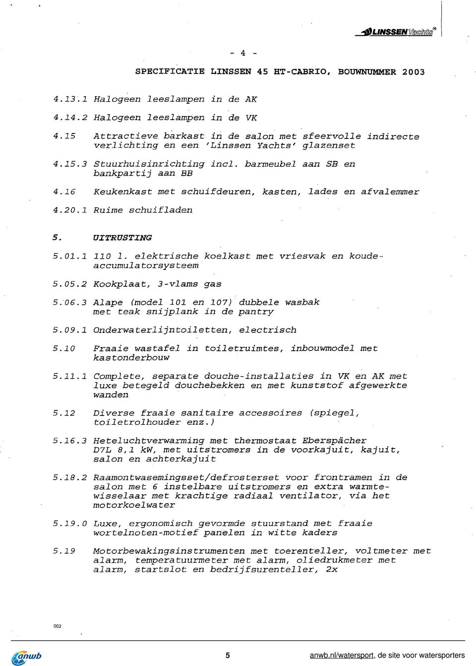 16 Keukenkast met schuifdeuren, kasten, lades en afvalemmer 4.20.1 Ruime schuifladen 5. UITRUSTING 5.01.1 110 1. elektrische koelkast met vriesvak en koudeaccumulatorsysteem 5.05.