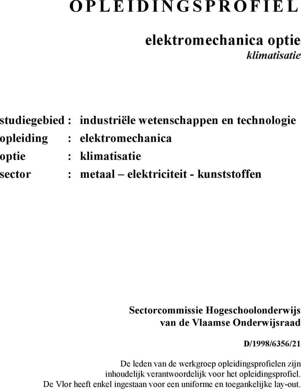 Hogeschoolonderwijs van de Vlaamse Onderwijsraad D/1998/6356/21 De leden van de werkgroep opleidingsprofielen zijn