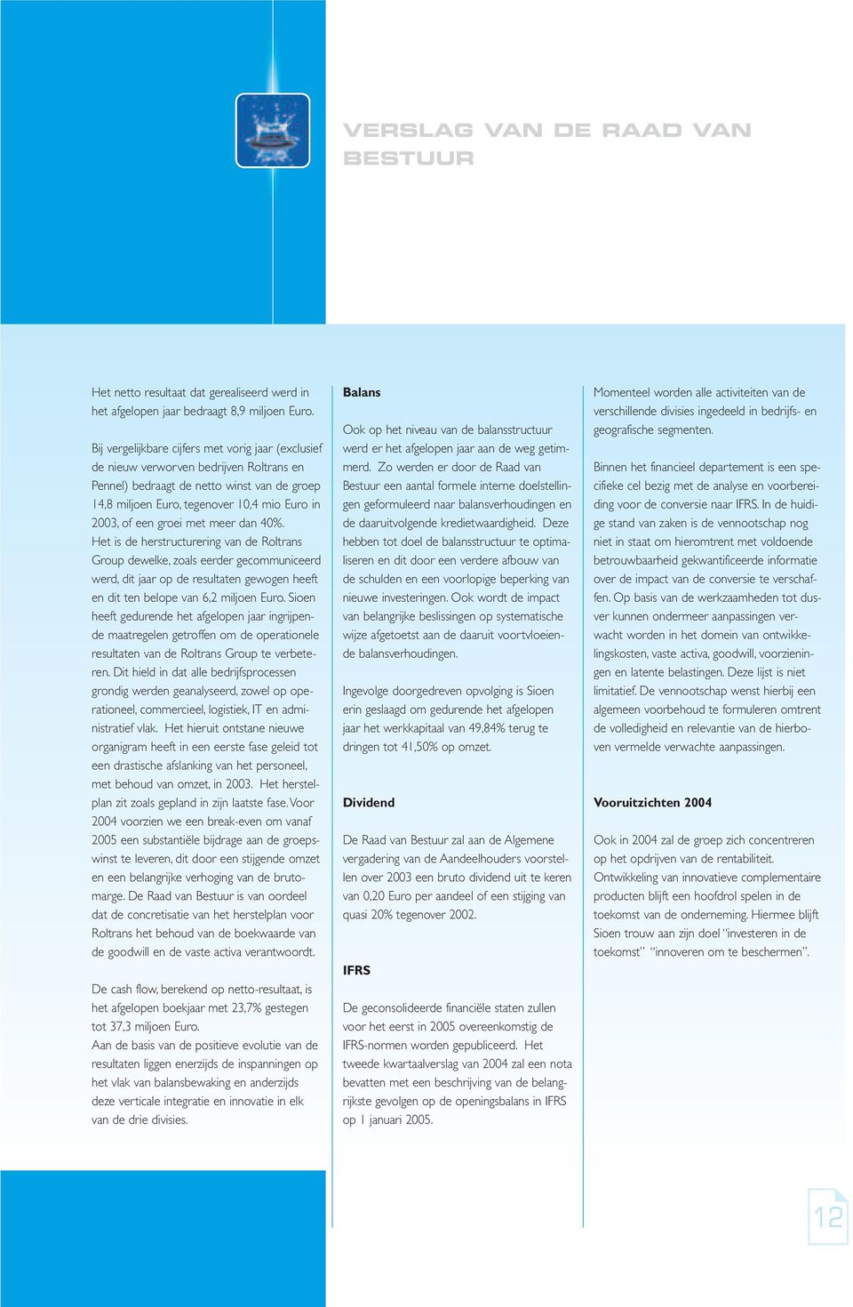 groei met meer dan 40%. Het is de herstructurering van de Roltrans Group dewelke, zoals eerder gecommuniceerd werd, dit jaar op de resultaten gewogen heeft en dit ten belope van 6,2 miljoen Euro.