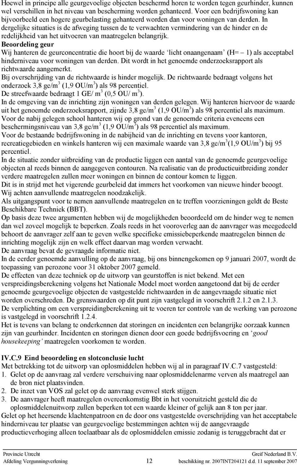 In dergelijke situaties is de afweging tussen de te verwachten vermindering van de hinder en de redelijkheid van het uitvoeren van maatregelen belangrijk.