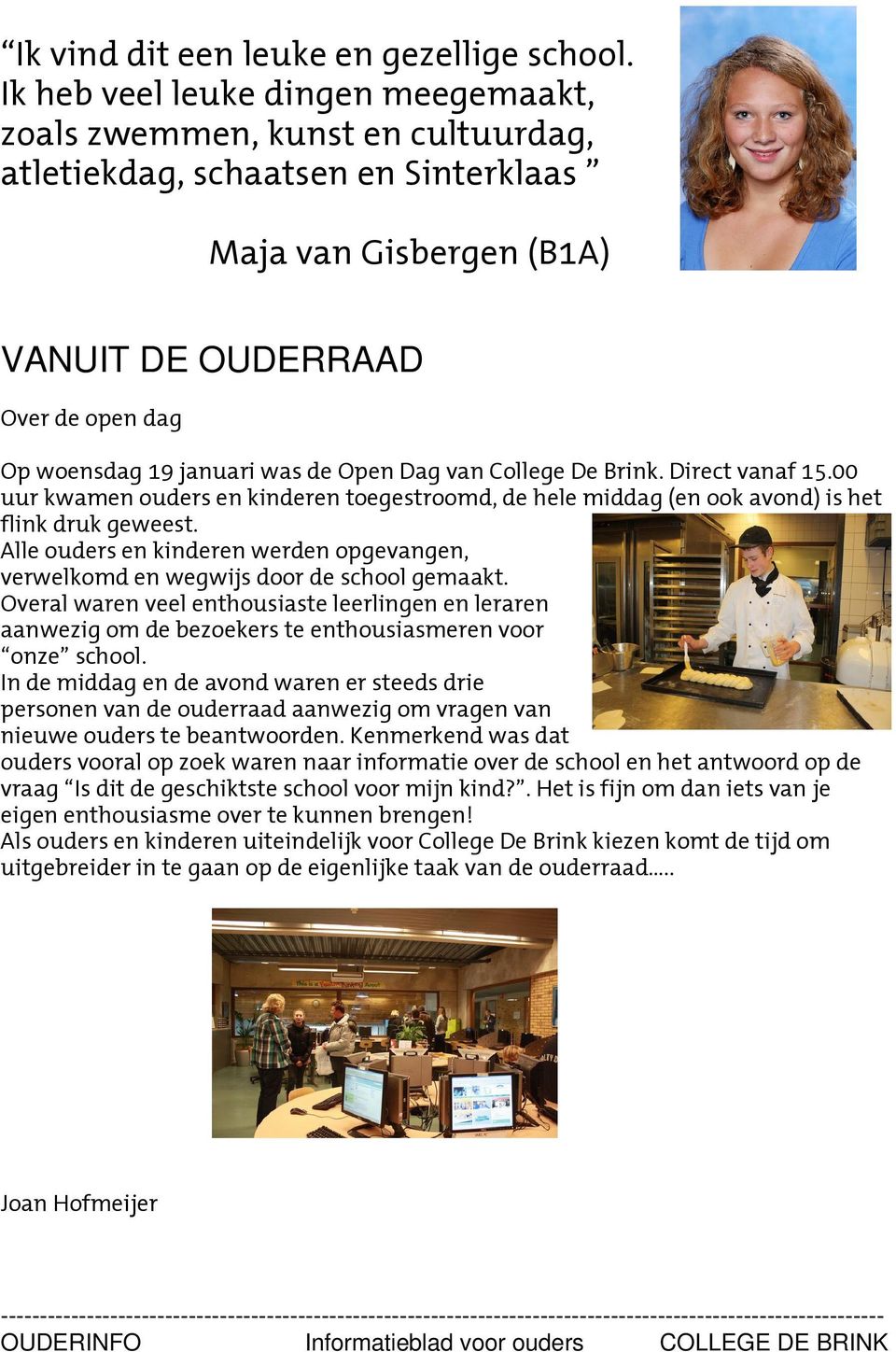 de Open Dag van College De Brink. Direct vanaf 15.00 uur kwamen ouders en kinderen toegestroomd, de hele middag (en ook avond) is het flink druk geweest.