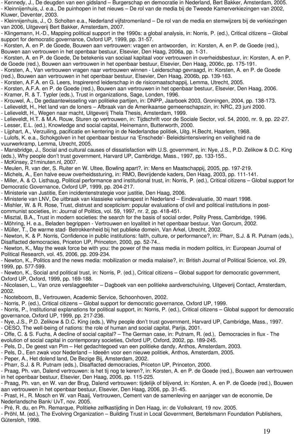 , Mapping political support in the 1990s: a global analysis, in: Norris, P. (ed.), Critical citizens Global support for democratic governance, Oxford UP, 1999, pp. 31-57. - Korsten, A. en P.