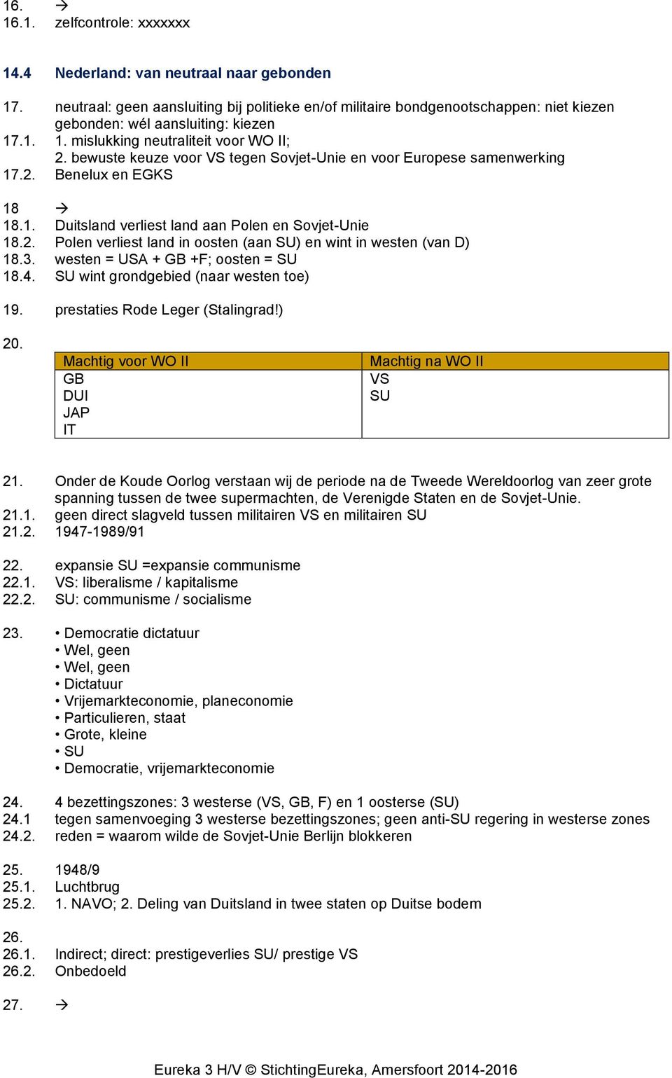 bewuste keuze voor VS tegen Sovjet-Unie en voor Europese samenwerking 17.2. Benelux en EGKS 18 18.1. Duitsland verliest land aan Polen en Sovjet-Unie 18.2. Polen verliest land in oosten (aan SU) en wint in westen (van D) 18.