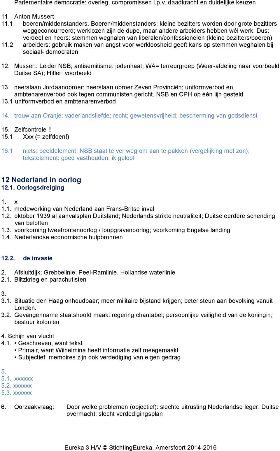 Dus: verdeel en heers: stemmen weghalen van liberalen/confessionelen (kleine bezitters/boeren) 11.