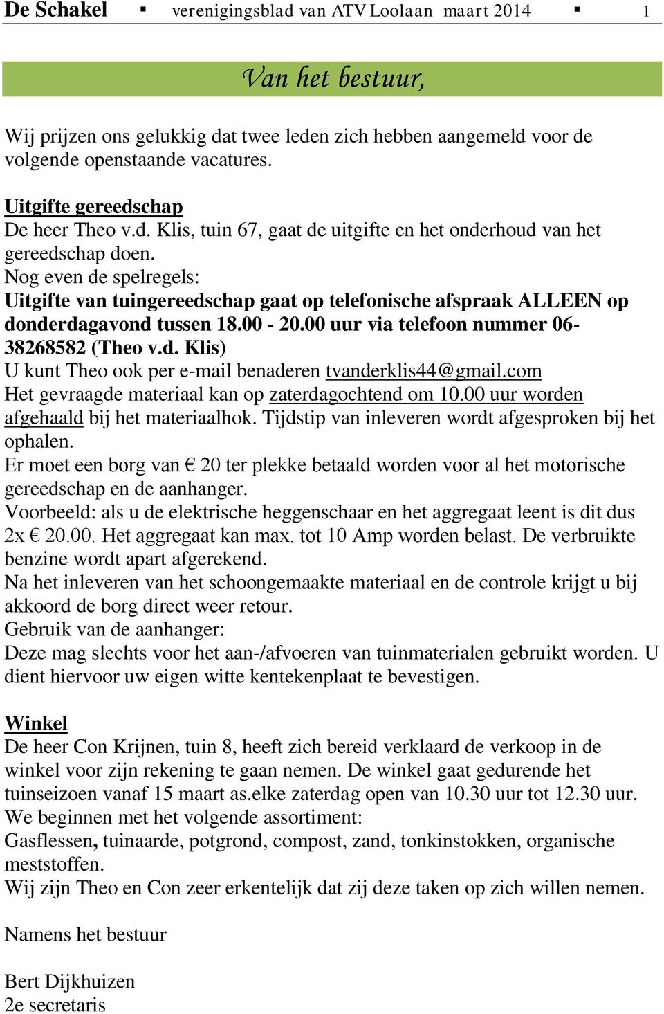 Nog even de spelregels: Uitgifte van tuingereedschap gaat op telefonische afspraak ALLEEN op donderdagavond tussen 18.00-20.00 uur via telefoon nummer 06-38268582 (Theo v.d. Klis) U kunt Theo ook per e-mail benaderen tvanderklis44@gmail.