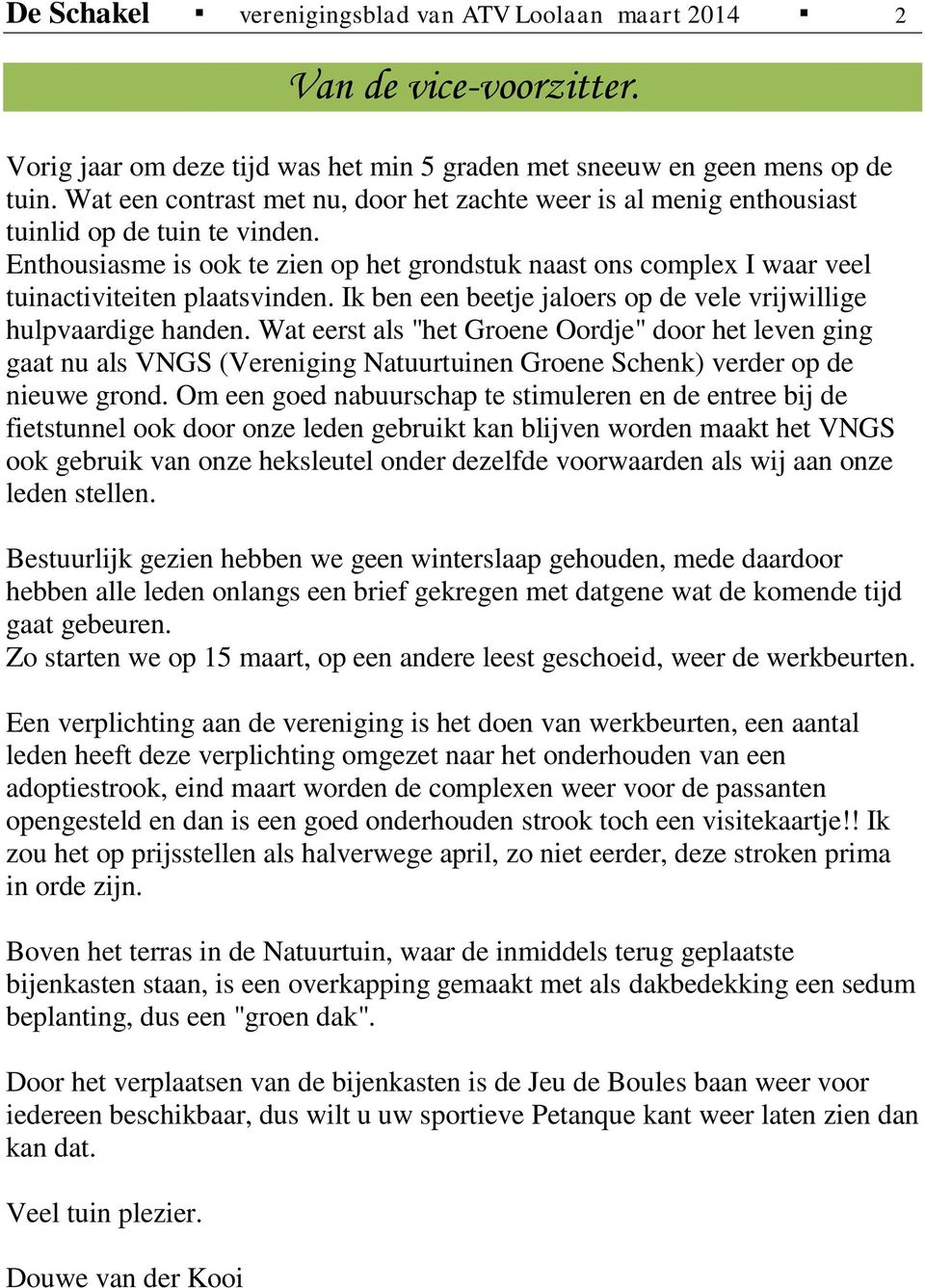 Enthousiasme is ook te zien op het grondstuk naast ons complex I waar veel tuinactiviteiten plaatsvinden. Ik ben een beetje jaloers op de vele vrijwillige hulpvaardige handen.