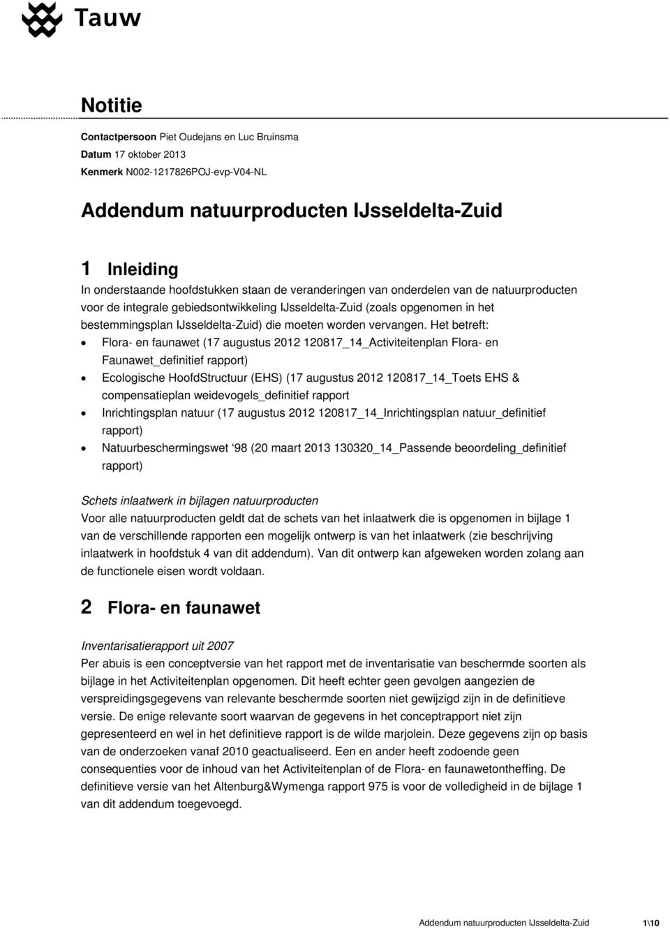 Het betreft: Flora- en faunawet (17 augustus 2012 120817_14_Activiteitenplan Flora- en Faunawet_definitief rapport) Ecologische HoofdStructuur (EHS) (17 augustus 2012 120817_14_Toets EHS &