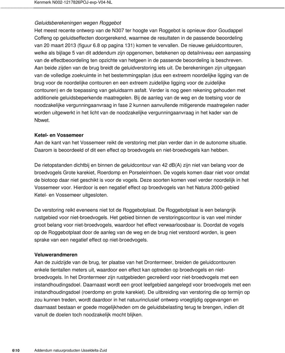 De nieuwe geluidcontouren, welke als bijlage 5 van dit addendum zijn opgenomen, betekenen op detailniveau een aanpassing van de effectbeoordeling ten opzichte van hetgeen in de passende beoordeling